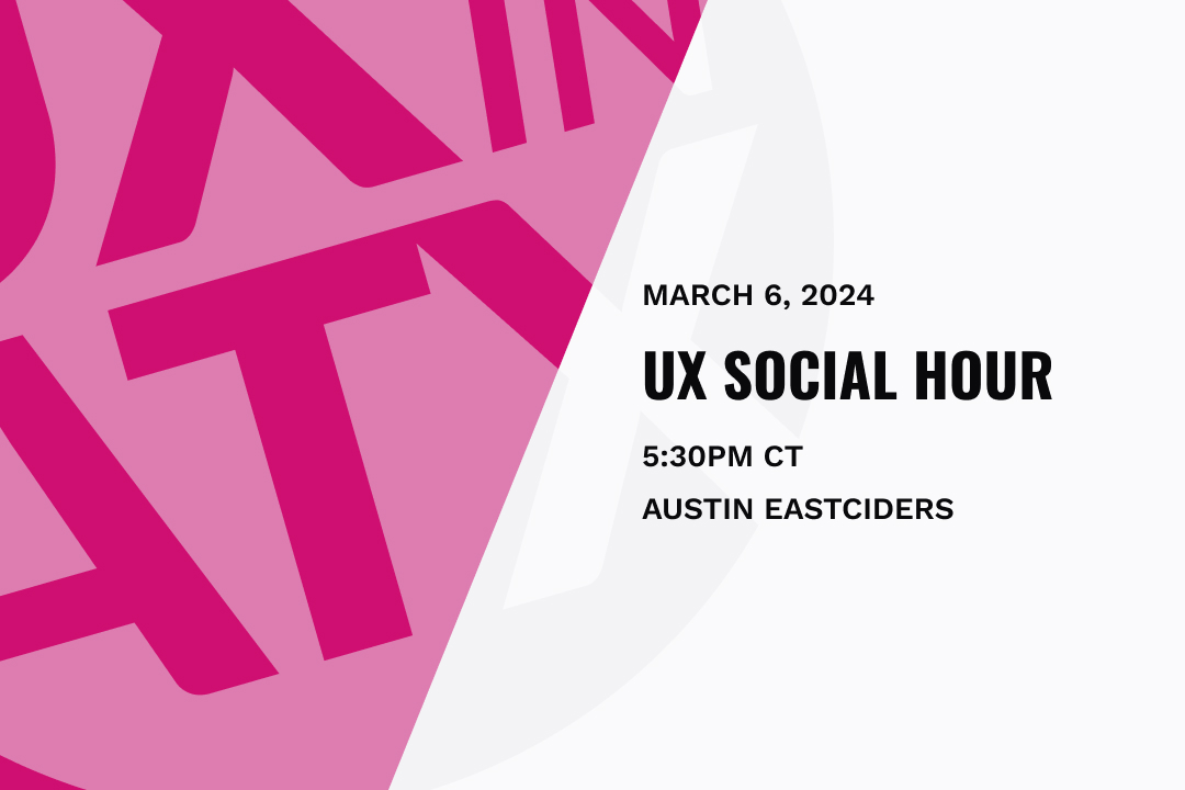 graphic says Martch 6 2024 UX Social Hour 5:30pm CT Austin Eastciders